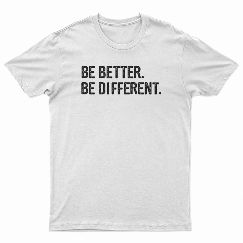 Be Better Be Different T-Shirt
