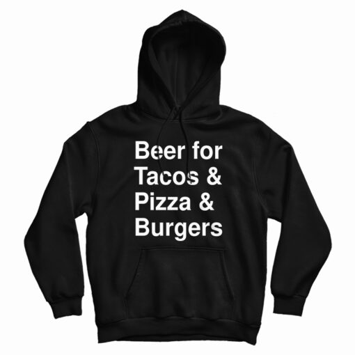 Beer For Tacos And Pizza And Burgers Hoodie