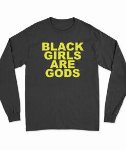 Black Girls Are Gods Long Sleeve T-Shirt