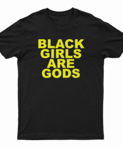 Black Girls Are Gods T-Shirt