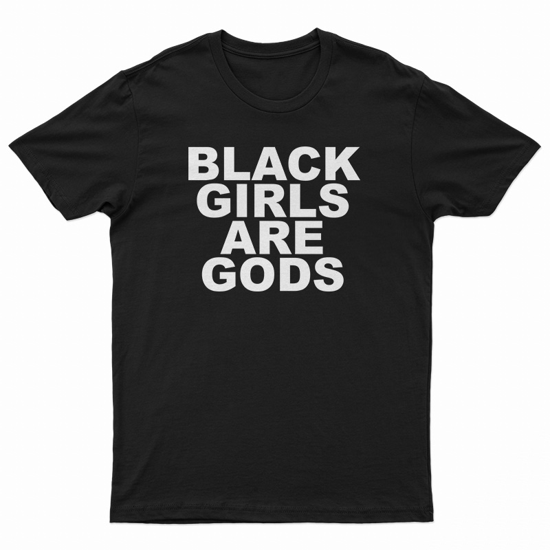Black Girls Are Gods T-Shirt