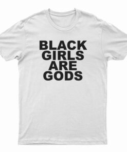 Black Girls Are Gods T-Shirt