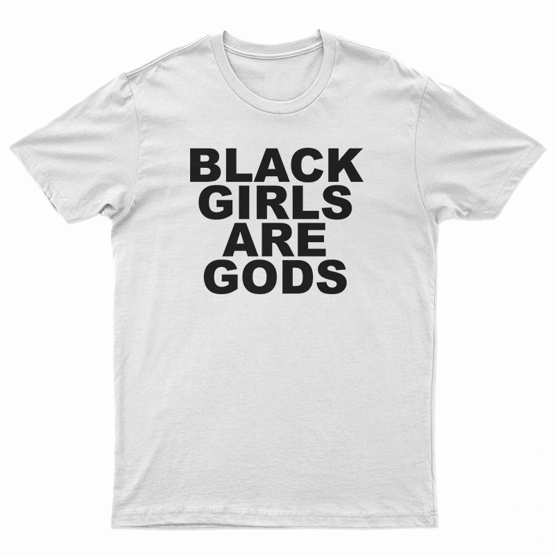 Black Girls Are Gods T-Shirt