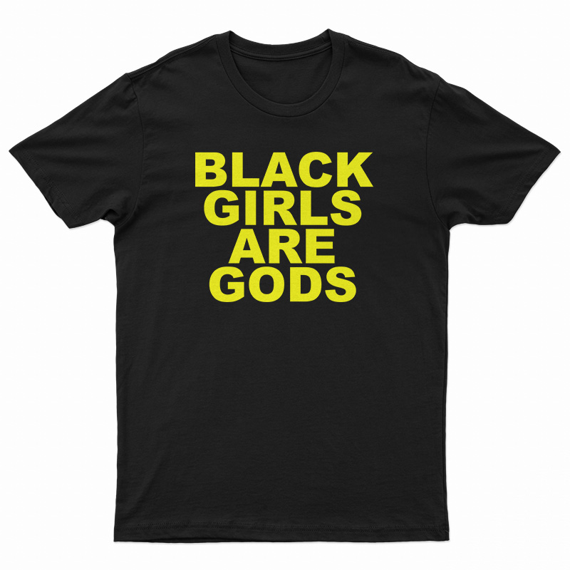 Black Girls Are Gods T-Shirt