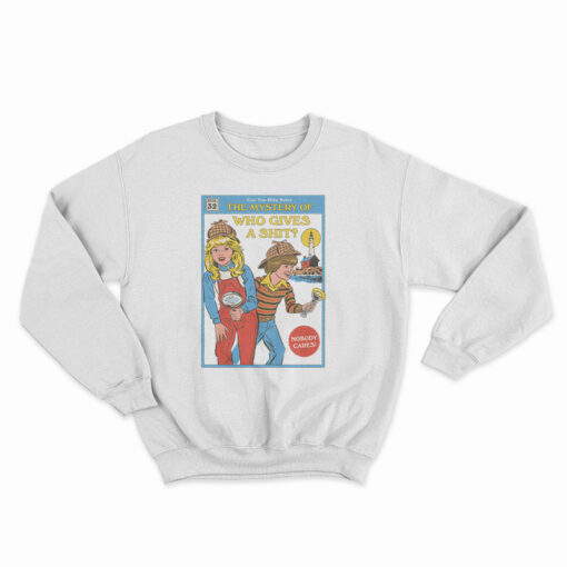 Can You Help Solve The Mystery Who Gives A Shit Sweatshirt