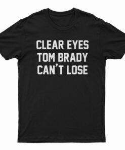 Clear Eyes Tom Brady Can't Lose T-Shirt