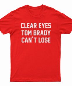 Clear Eyes Tom Brady Can't Lose T-Shirt