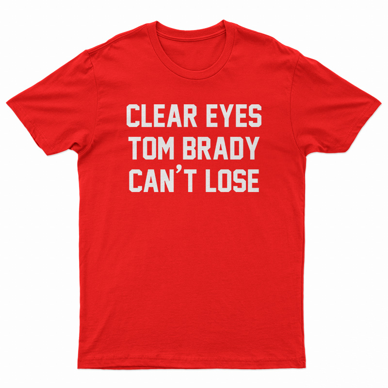 Clear Eyes Tom Brady Can't Lose T-Shirt