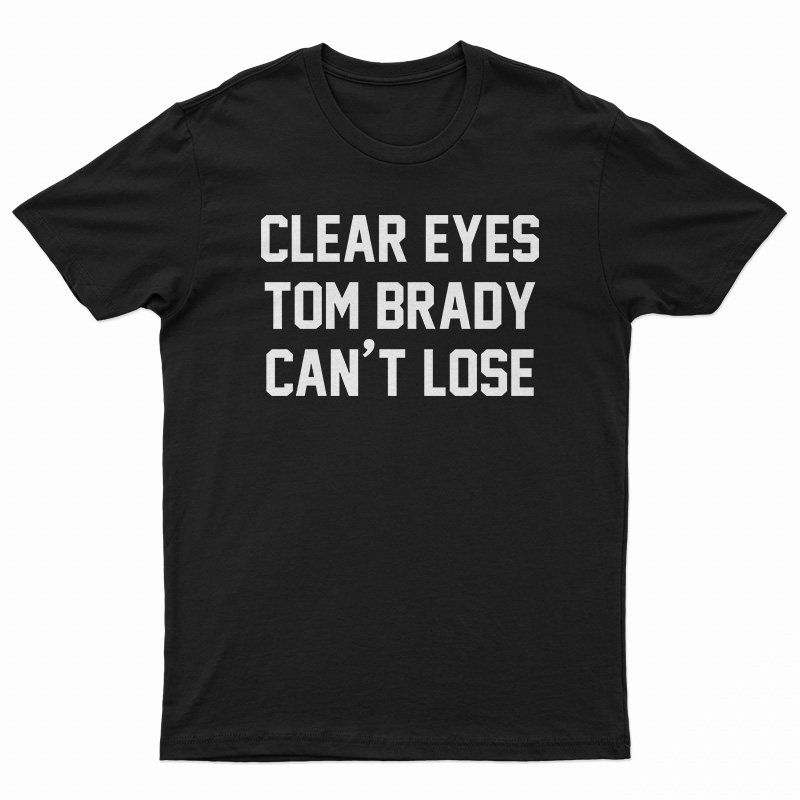 Clear Eyes Tom Brady Can't Lose T-Shirt