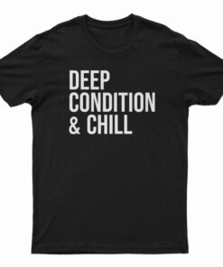 Deep Condition And Chill T-Shirt