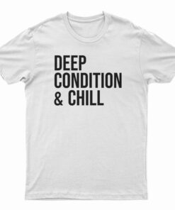 Deep Condition And Chill T-Shirt