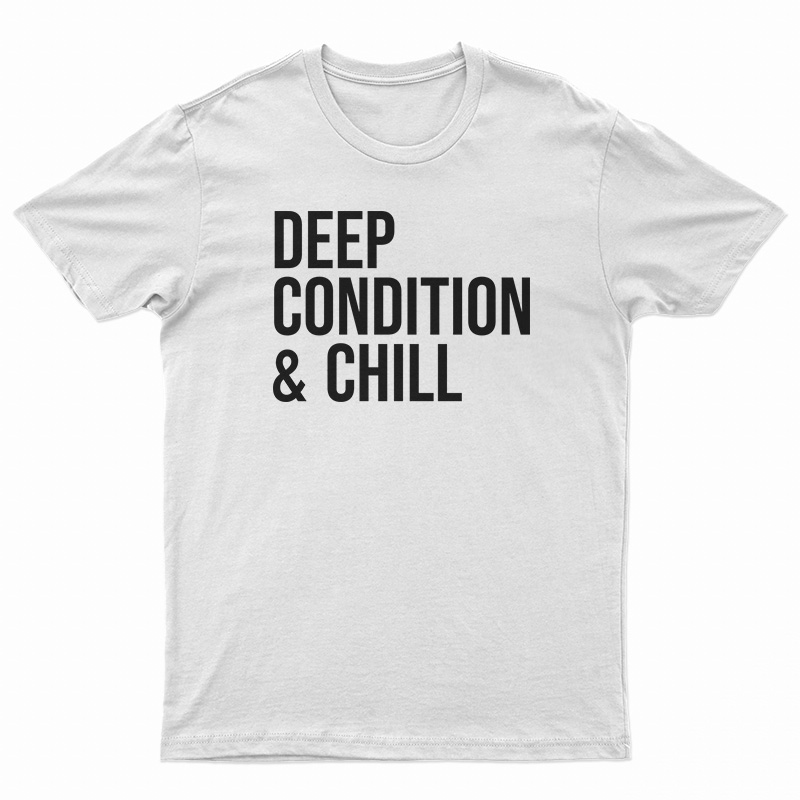 Deep Condition And Chill T-Shirt