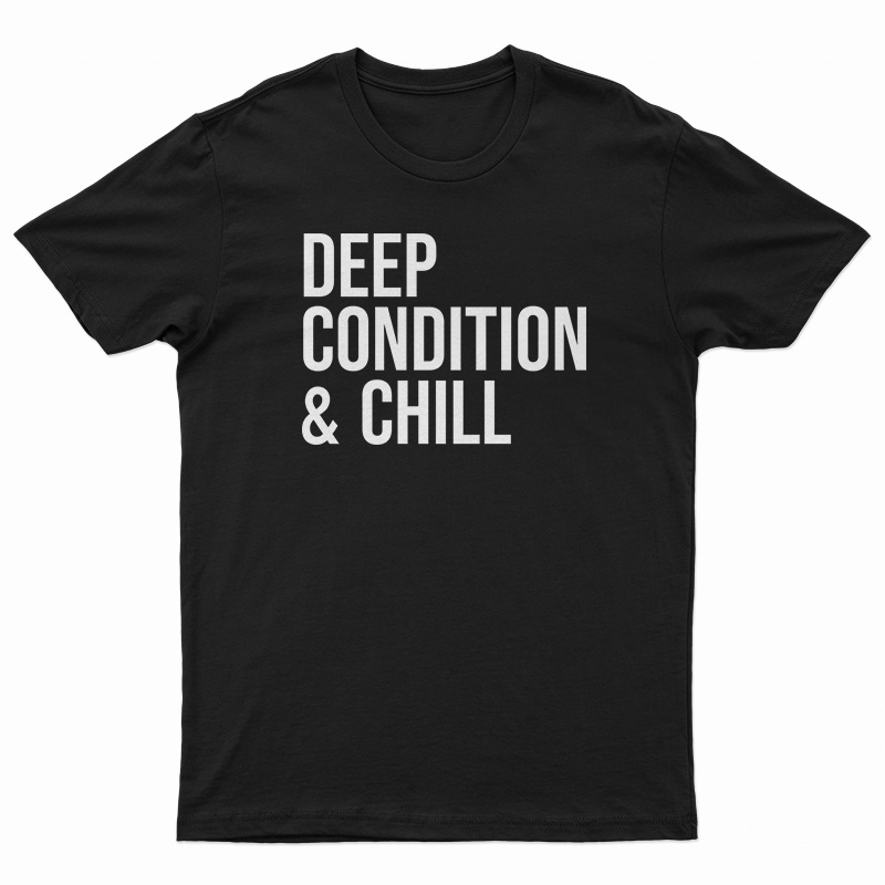 Deep Condition And Chill T-Shirt