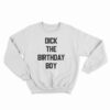 Dick The Birthday Boy Sweatshirt