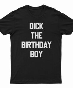 Dick The Birthday Boy T-Shirt