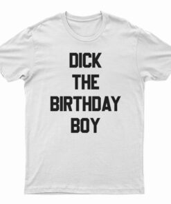 Dick The Birthday Boy T-Shirt