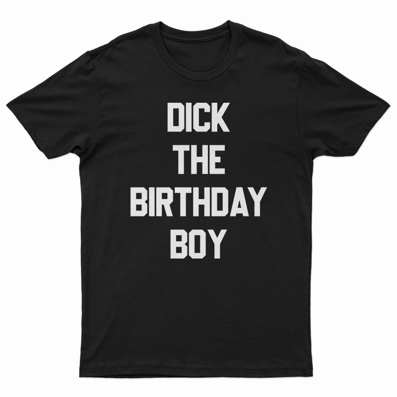 Dick The Birthday Boy T-Shirt