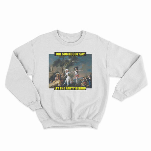 Did Somebody Say Let The Party Begin Sweatshirt