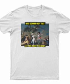 Did Somebody Say Let The Party Begin T-Shirt