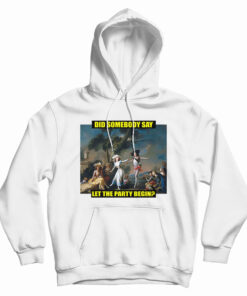 Did Somebody Say Let The Party Begin Hoodie