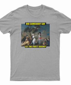 Did Somebody Say Let The Party Begin T-Shirt