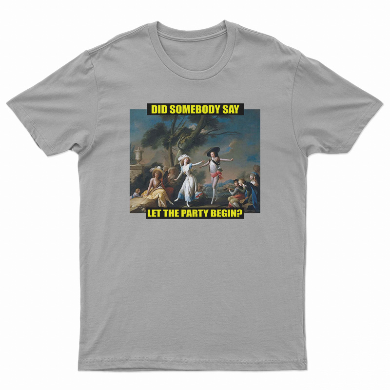 Did Somebody Say Let The Party Begin T-Shirt