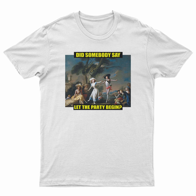 Did Somebody Say Let The Party Begin T-Shirt