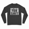 Don't Ask Me For Shit Long Sleeve T-Shirt