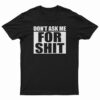 Don't Ask Me For Shit T-Shirt