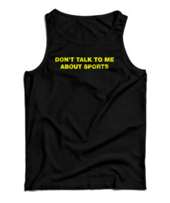 Don't Talk To Me About Sport Tank Top