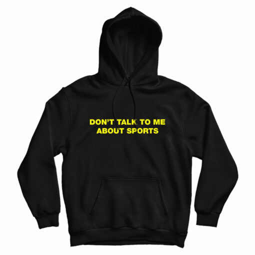 Don't Talk To Me About Sport Hoodie
