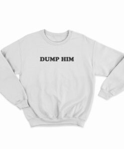 Dump Him Funny Sweatshirt