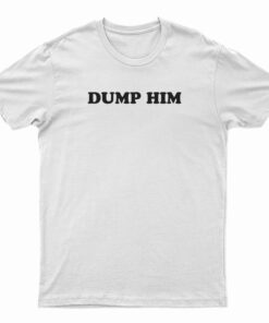 Dump Him Funny T-Shirt