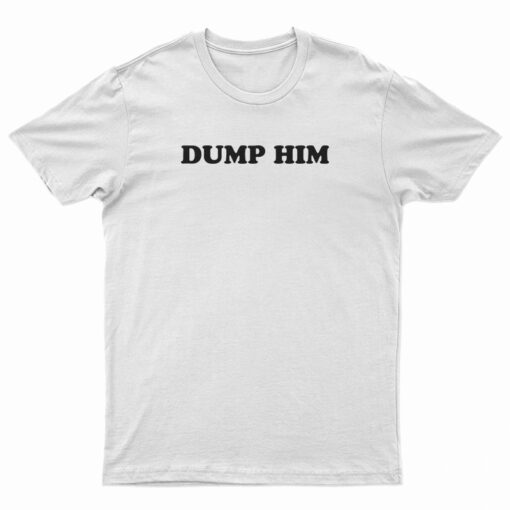 Dump Him Funny T-Shirt