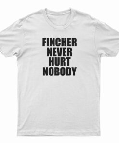 Fincher Never Hurt Nobody T-Shirt