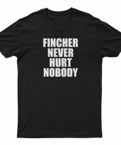 Fincher Never Hurt Nobody T-Shirt