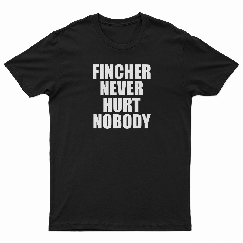 Fincher Never Hurt Nobody T-Shirt For UNISEX - Digitalprintcustom.com