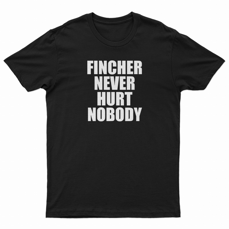 Fincher Never Hurt Nobody T-Shirt