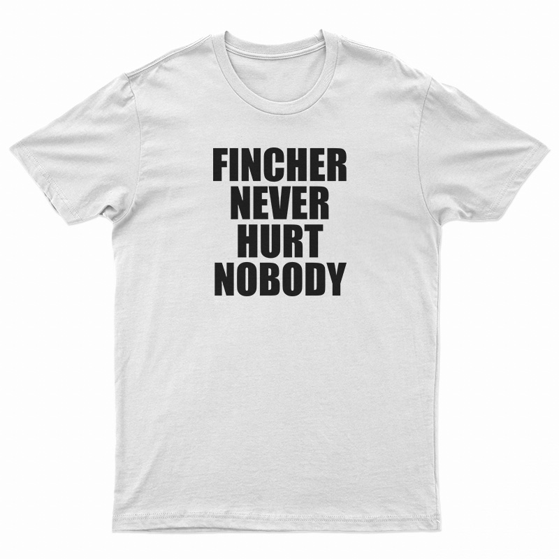 Fincher Never Hurt Nobody T-Shirt For UNISEX - Digitalprintcustom.com