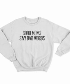 Good Moms Say Bad Words Sweatshirt