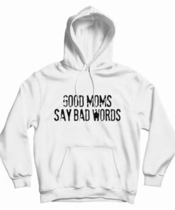 Good Moms Say Bad Words Hoodie