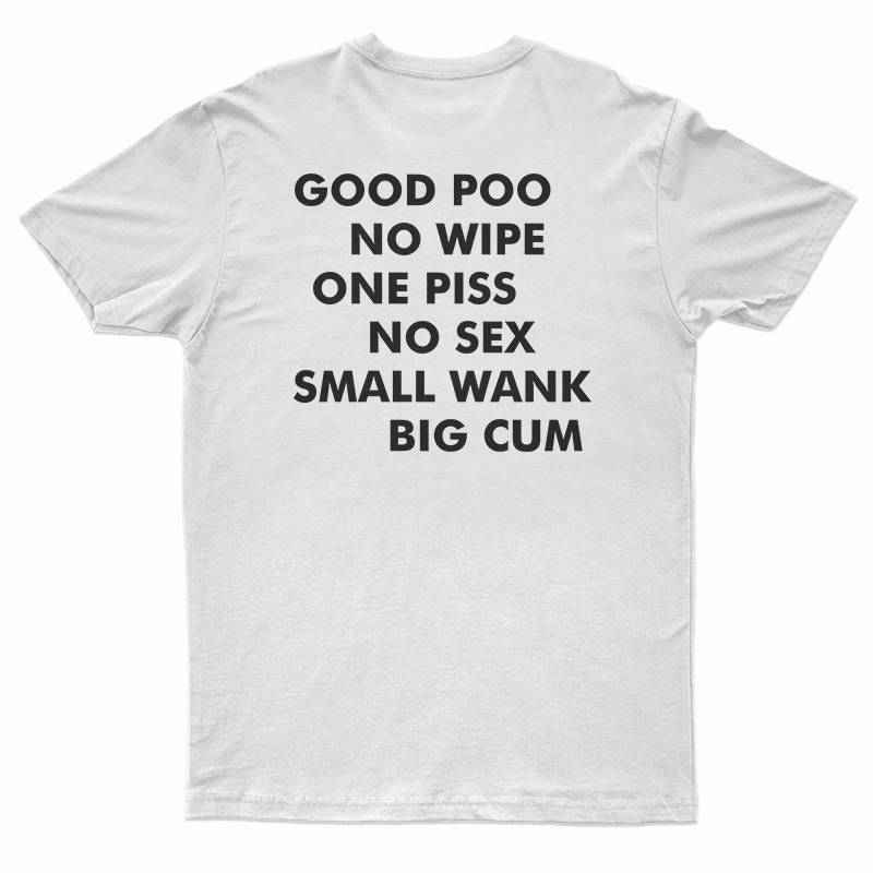 Good Poo No Wipe One Piss No Sex Small Wank Big Cum T-Shirt