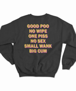 Good Poo No Wipe One Piss No Sex Small Wank Big Cum Funny Sweatshirt