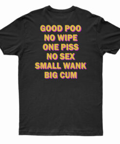Good Poo No Wipe One Piss No Sex Small Wank Big Cum Funny T-Shirt