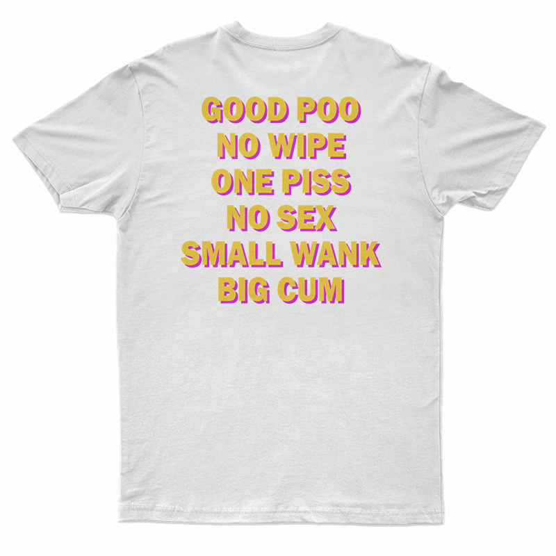 Good Poo No Wipe One Piss No Sex Small Wank Big Cum Funny T-Shirt