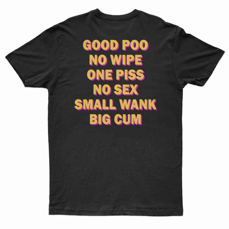 Good Poo No Wipe One Piss No Sex Small Wank Big Cum Funny T-Shirt