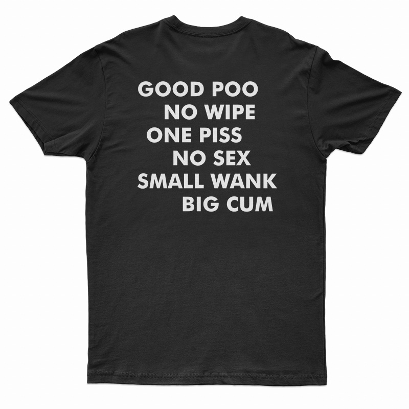 Good Poo No Wipe One Piss No Sex Small Wank Big Cum T-Shirt