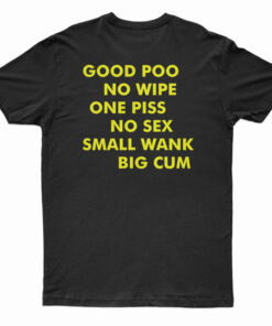 Good Poo No Wipe One Piss No Sex Small Wank Big Cum T-Shirt
