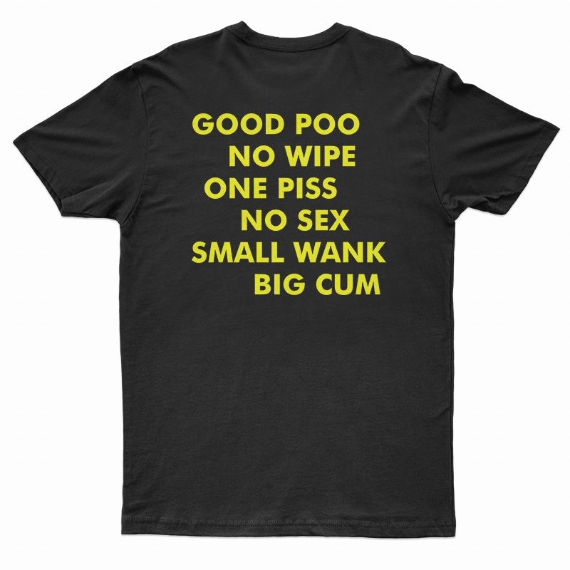 Good Poo No Wipe One Piss No Sex Small Wank Big Cum T-Shirt