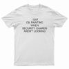 I Eat Oil Paintings When Security Guards Aren't Looking T-Shirt